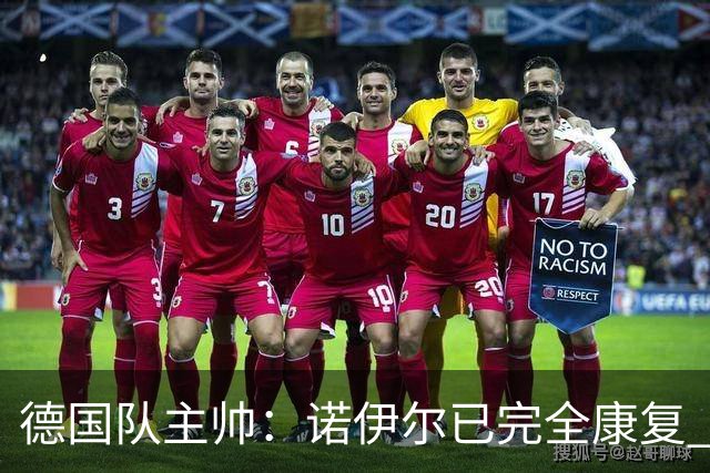 德国队主帅：诺伊尔已完全康复 他的身体状态可以首发