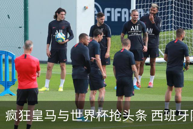 疯狂皇马与世界杯抢头条 西班牙队终又有了他们一席？